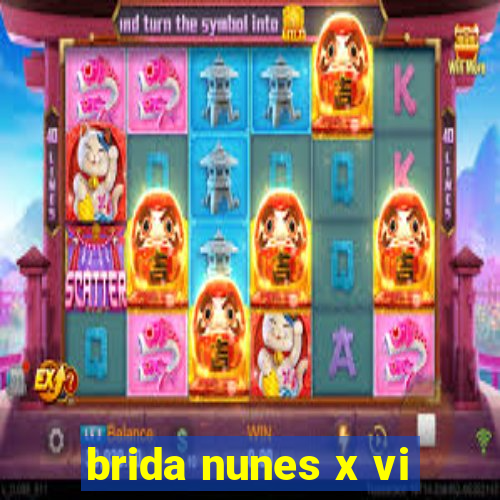 brida nunes x vi